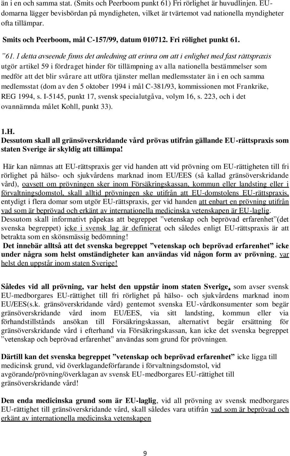 61. I detta avseende finns det anledning att erinra om att i enlighet med fast rättspraxis utgör artikel 59 i fördraget hinder för tillämpning av alla nationella bestämmelser som medför att det blir