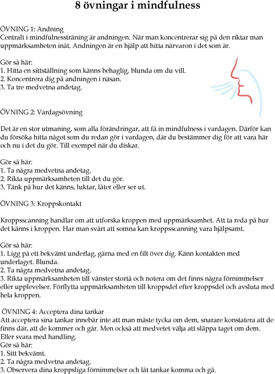 ÖVNING 2: Vardagsövning Det är en stor utmaning, som alla förändringar, att få in mindfulness i vardagen.