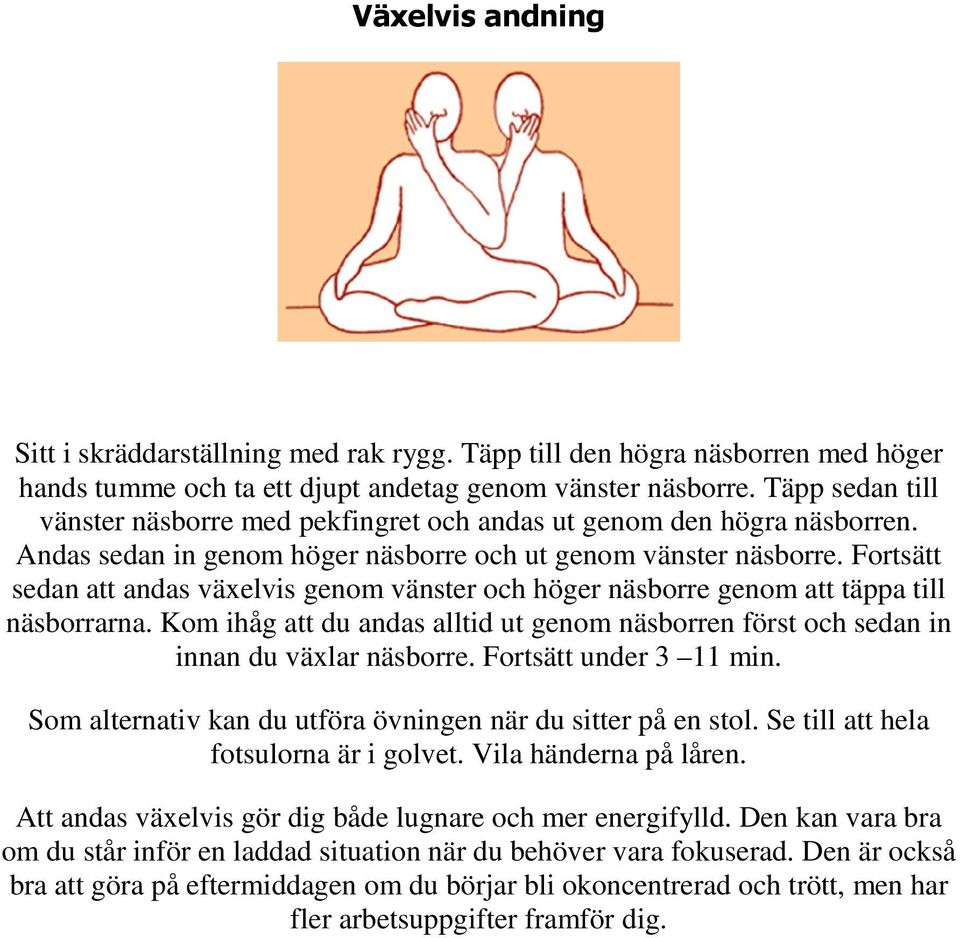 Fortsätt sedan att andas växelvis genom vänster och höger näsborre genom att täppa till näsborrarna. Kom ihåg att du andas alltid ut genom näsborren först och sedan in innan du växlar näsborre.