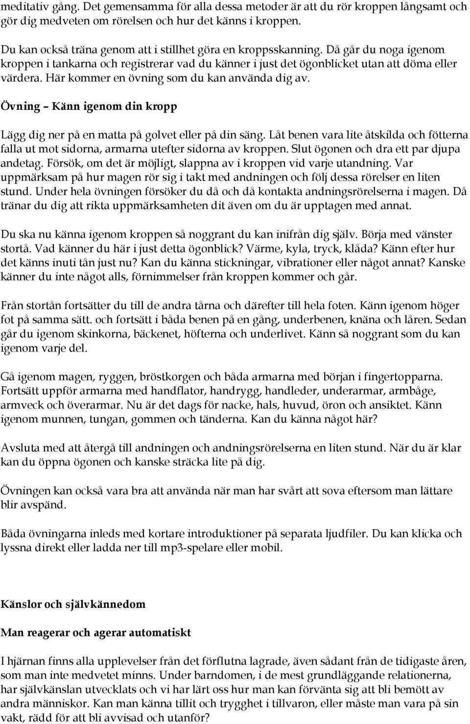 Här kommer en övning som du kan använda dig av. Övning Känn igenom din kropp Lägg dig ner på en matta på golvet eller på din säng.