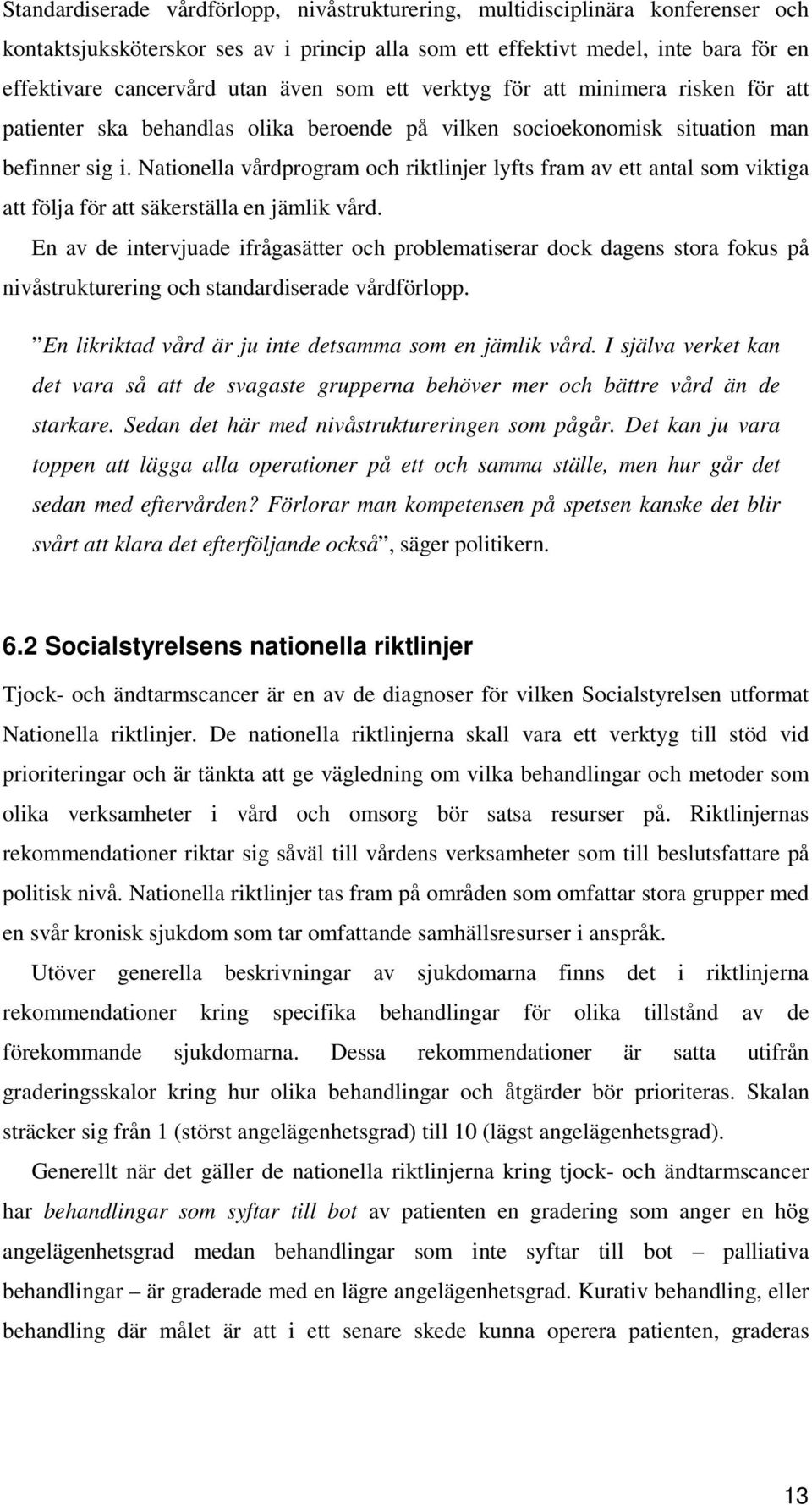 Nationella vårdprogram och riktlinjer lyfts fram av ett antal som viktiga att följa för att säkerställa en jämlik vård.