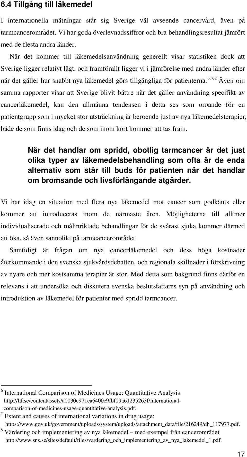 När det kommer till läkemedelsanvändning generellt visar statistiken dock att Sverige ligger relativt lågt, och framförallt ligger vi i jämförelse med andra länder efter när det gäller hur snabbt nya