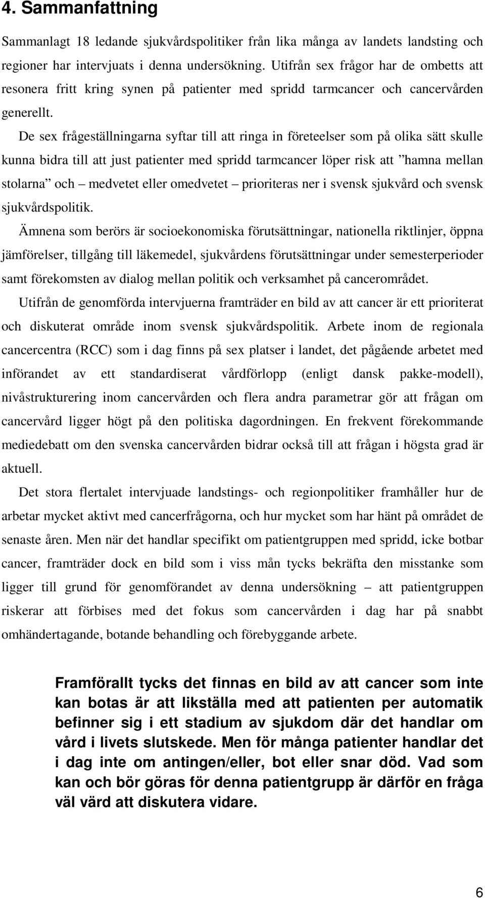 De sex frågeställningarna syftar till att ringa in företeelser som på olika sätt skulle kunna bidra till att just patienter med spridd tarmcancer löper risk att hamna mellan stolarna och medvetet