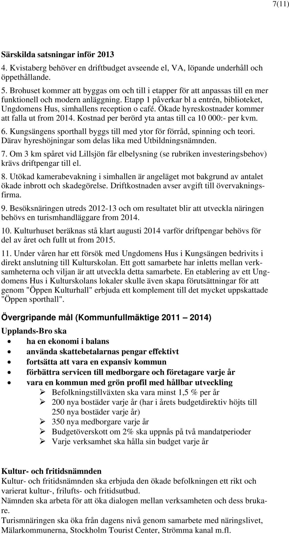 Ökade hyreskostnader kommer att falla ut from 2014. Kostnad per berörd yta antas till ca 10 000:- per kvm. 6. Kungsängens sporthall byggs till med ytor för förråd, spinning och teori.