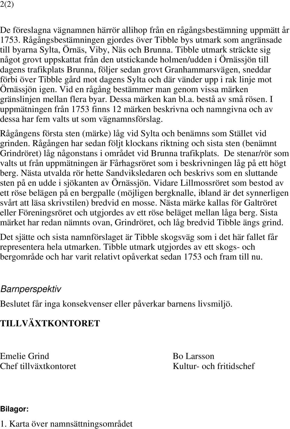 dagens Sylta och där vänder upp i rak linje mot Örnässjön igen. Vid en rågång bestämmer man genom vissa märken gränslinjen mellan flera byar. Dessa märken kan bl.a. bestå av små rösen.