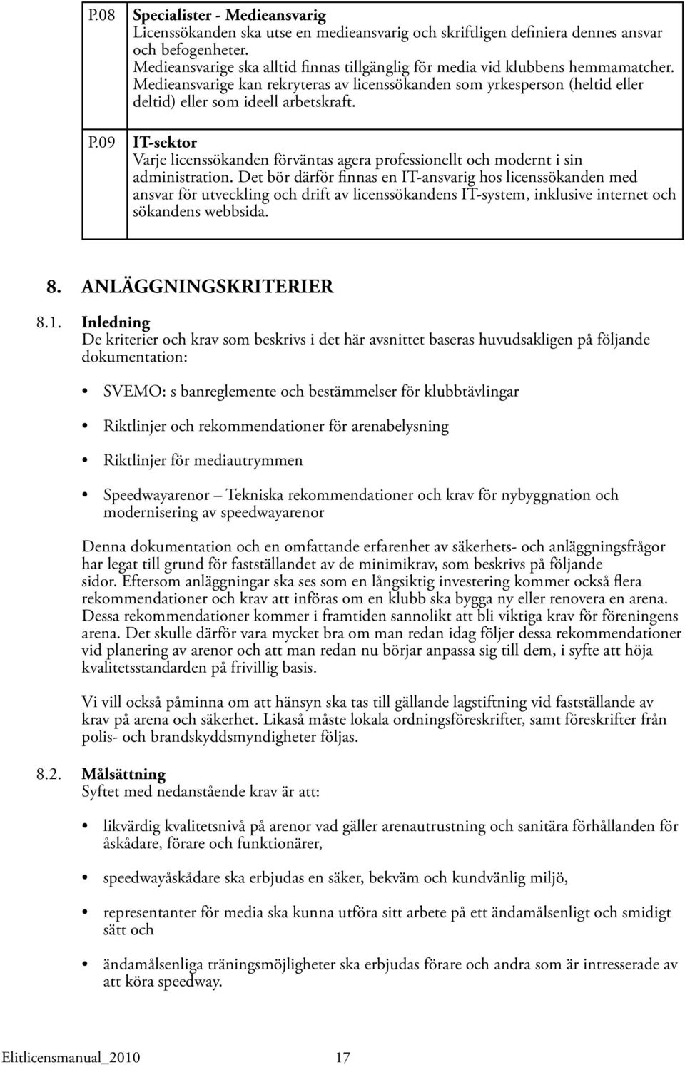 09 IT-sektor Varje licenssökanden förväntas agera professionellt och modernt i sin administration.