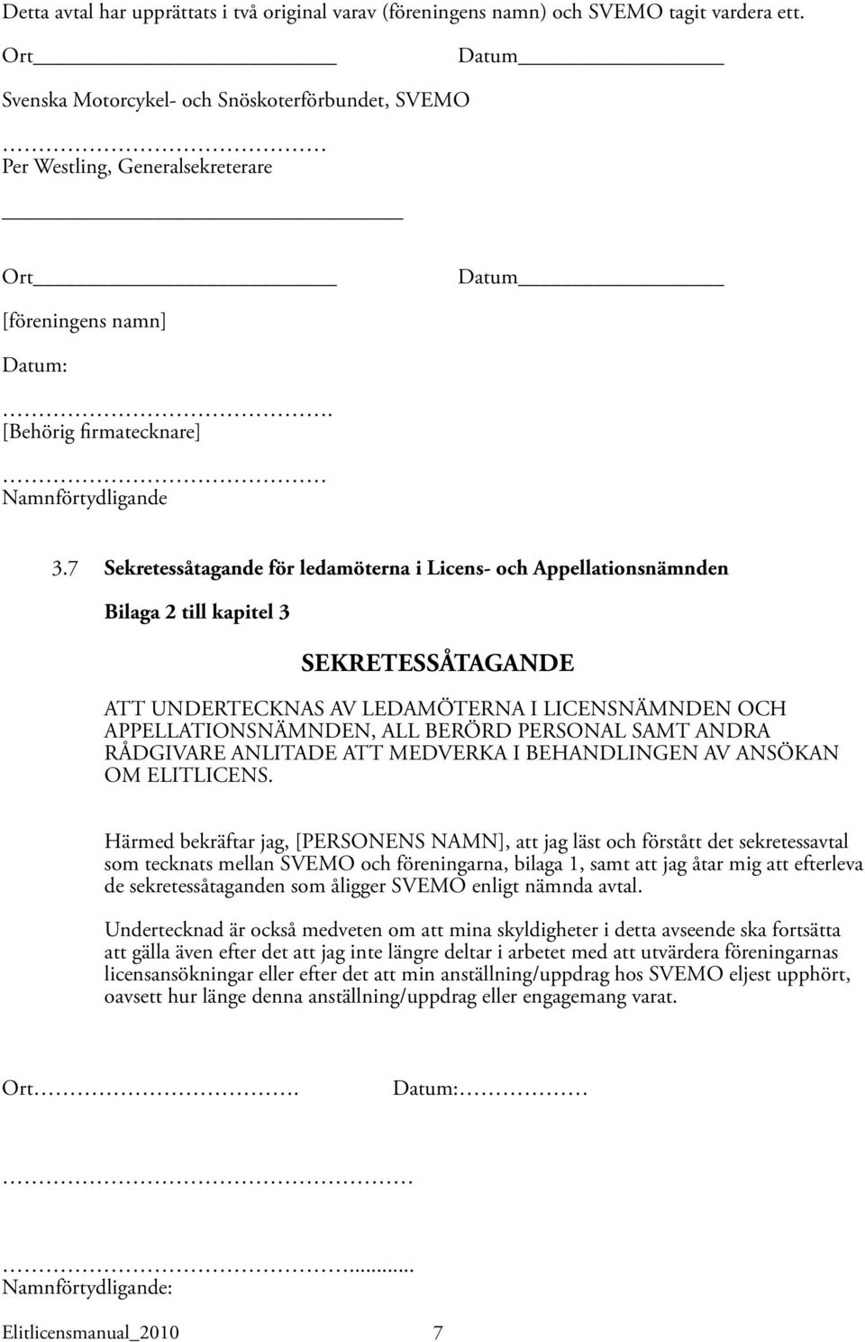 7 Sekretessåtagande för ledamöterna i Licens- och Appellationsnämnden Bilaga 2 till kapitel 3 sekretessåtagande ATT UNDERTECKNAS AV LEDAMÖTERNA I LICENSNÄMNDEN OCH APPELLATIONSNÄMNDEN, ALL BERÖRD