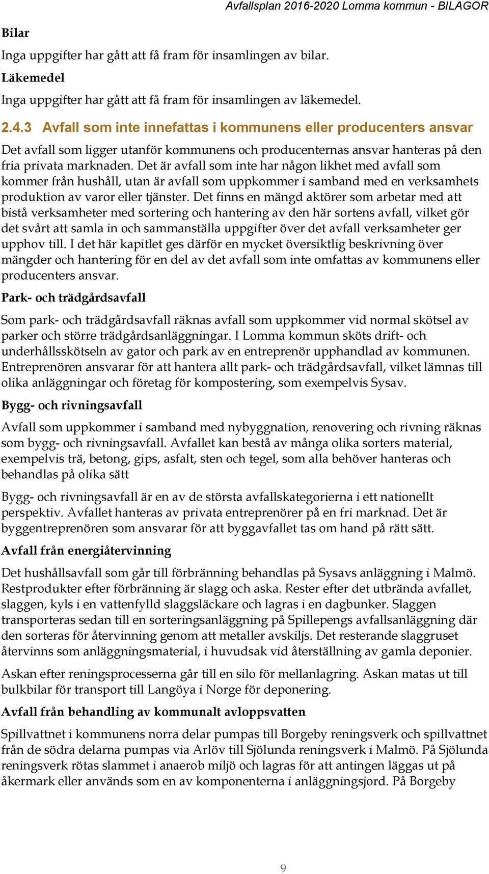 Det är avfall som inte har någon likhet med avfall som kommer från hushåll, utan är avfall som uppkommer i samband med en verksamhets produktion av varor eller tjänster.