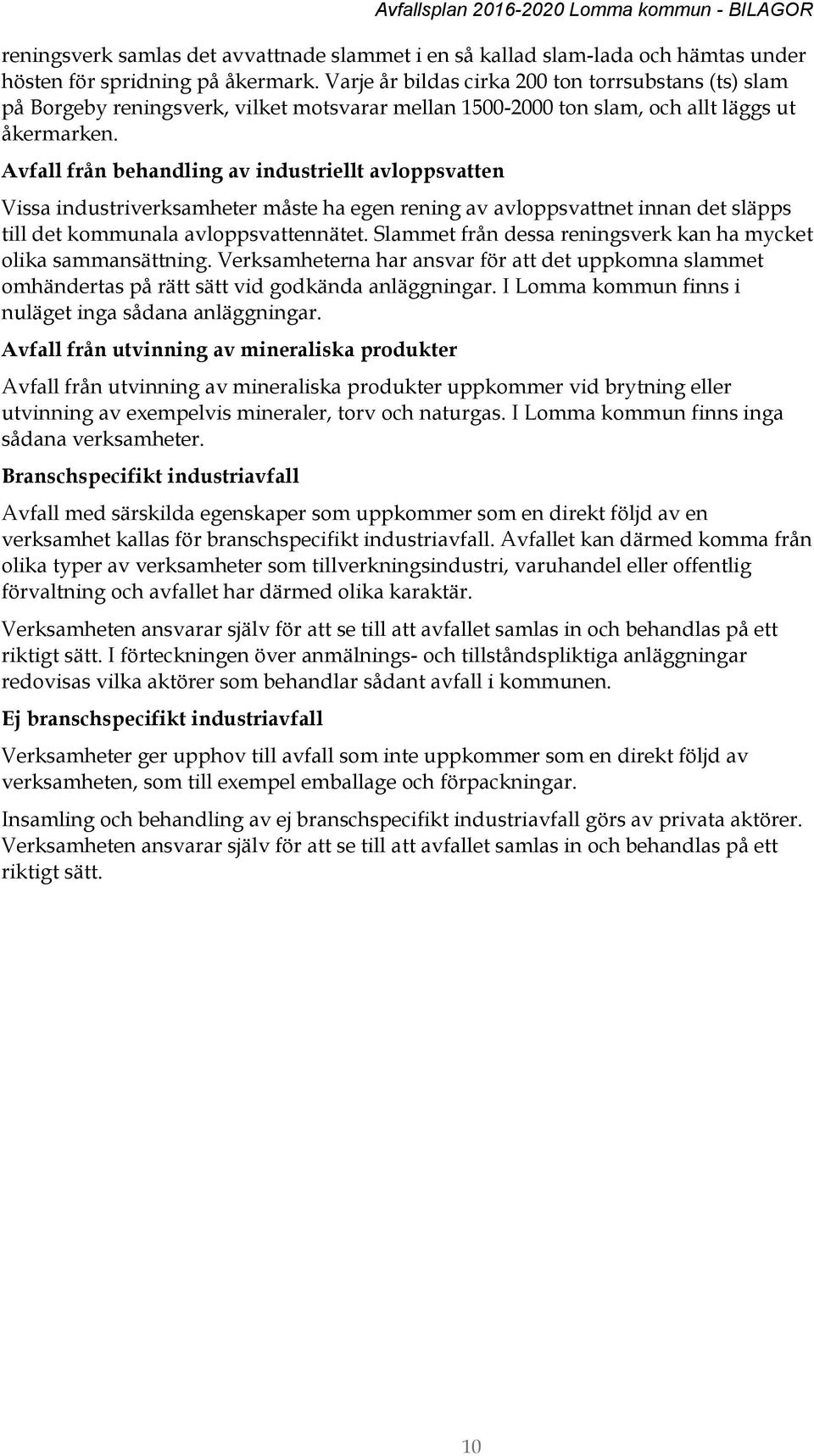 Avfall från behandling av industriellt avloppsvatten Vissa industriverksamheter måste ha egen rening av avloppsvattnet innan det släpps till det kommunala avloppsvattennätet.