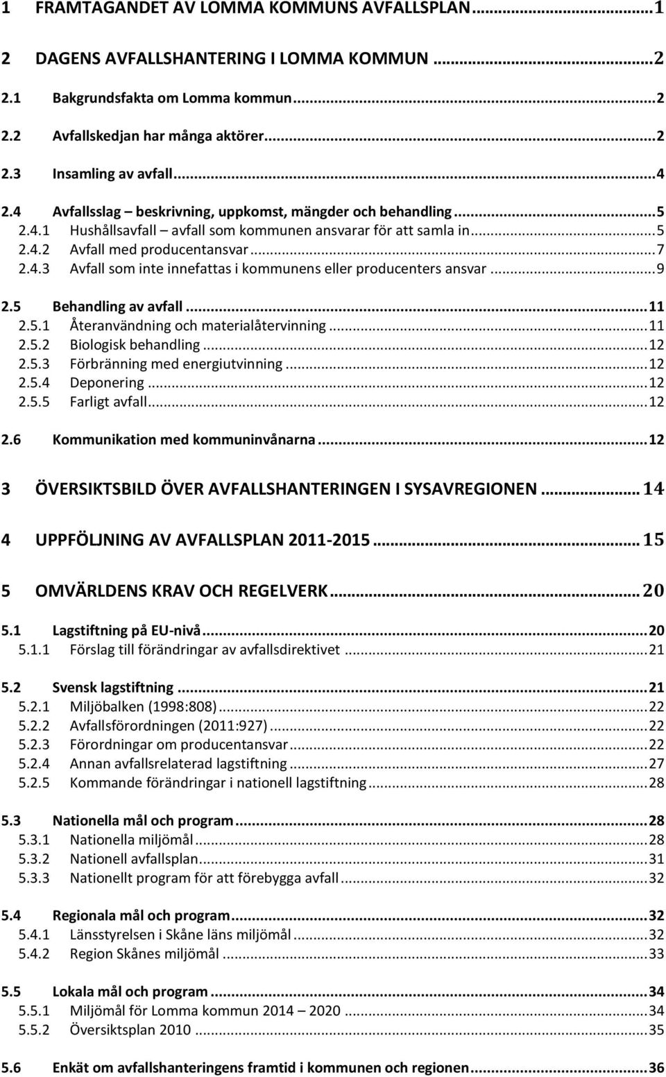 .. 9 2.5 Behandling av avfall... 11 2.5.1 Återanvändning och materialåtervinning... 11 2.5.2 Biologisk behandling... 12 2.5.3 Förbränning med energiutvinning... 12 2.5.4 Deponering... 12 2.5.5 Farligt avfall.