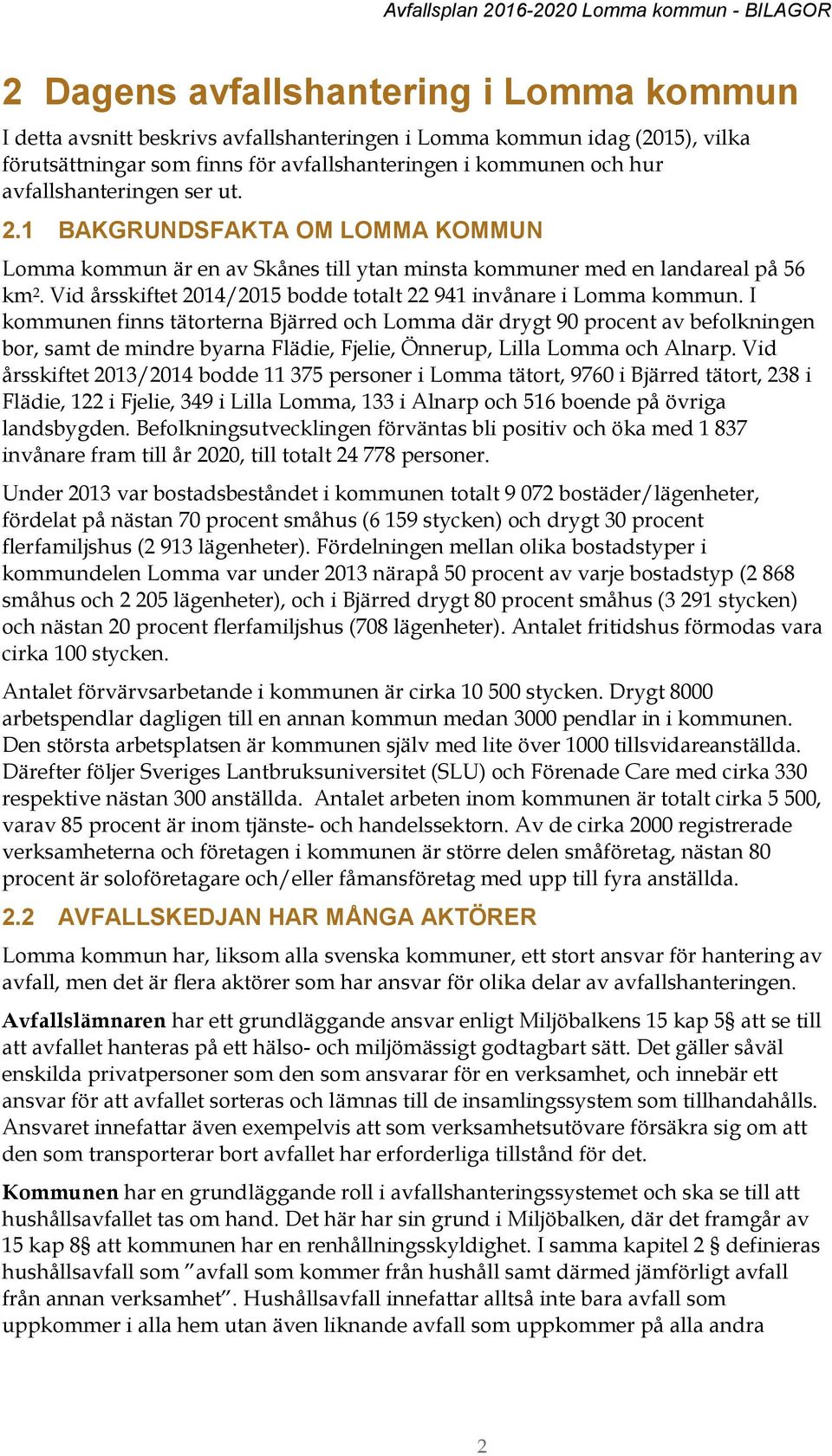 Vid årsskiftet 2014/2015 bodde totalt 22 941 invånare i Lomma kommun.