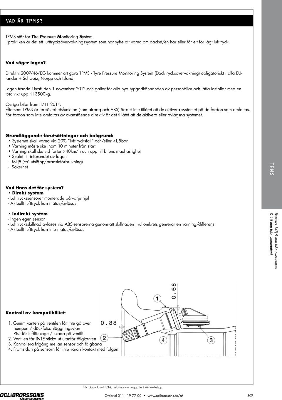 Lagen trädde i kraft den 1 november 2012 och gäller för alla nya typgodkännanden av personbilar och lätta lastbilar med en totalvikt upp till 3500kg. Övriga bilar from 1/11 2014.