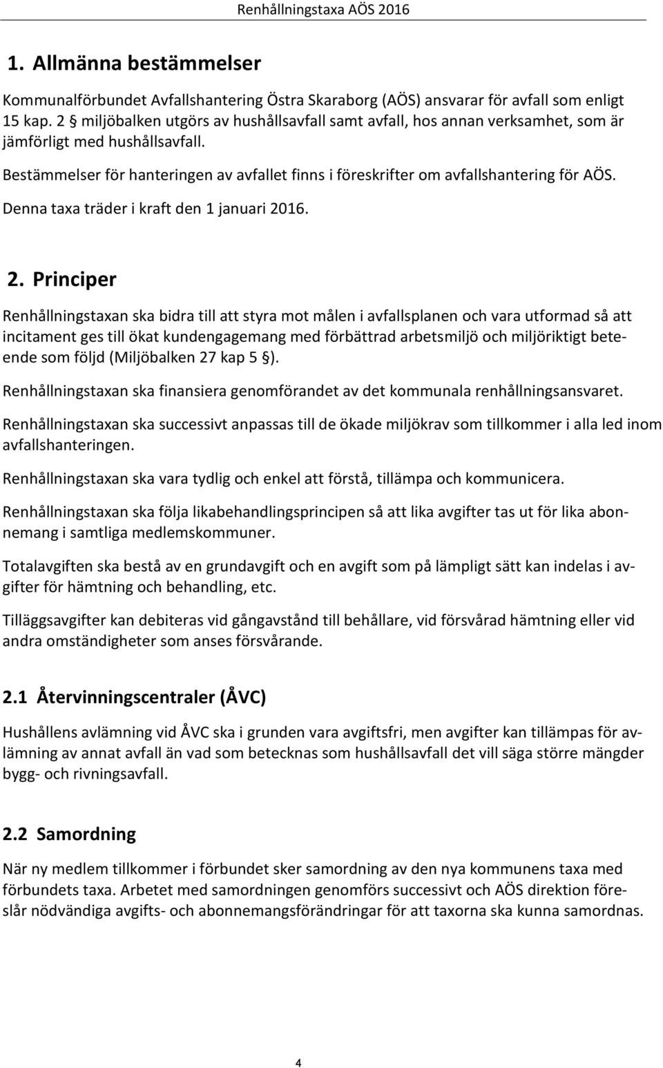 Bestämmelser för hanteringen av avfallet finns i föreskrifter om avfallshantering för AÖS. Denna taxa träder i kraft den 1 januari 20