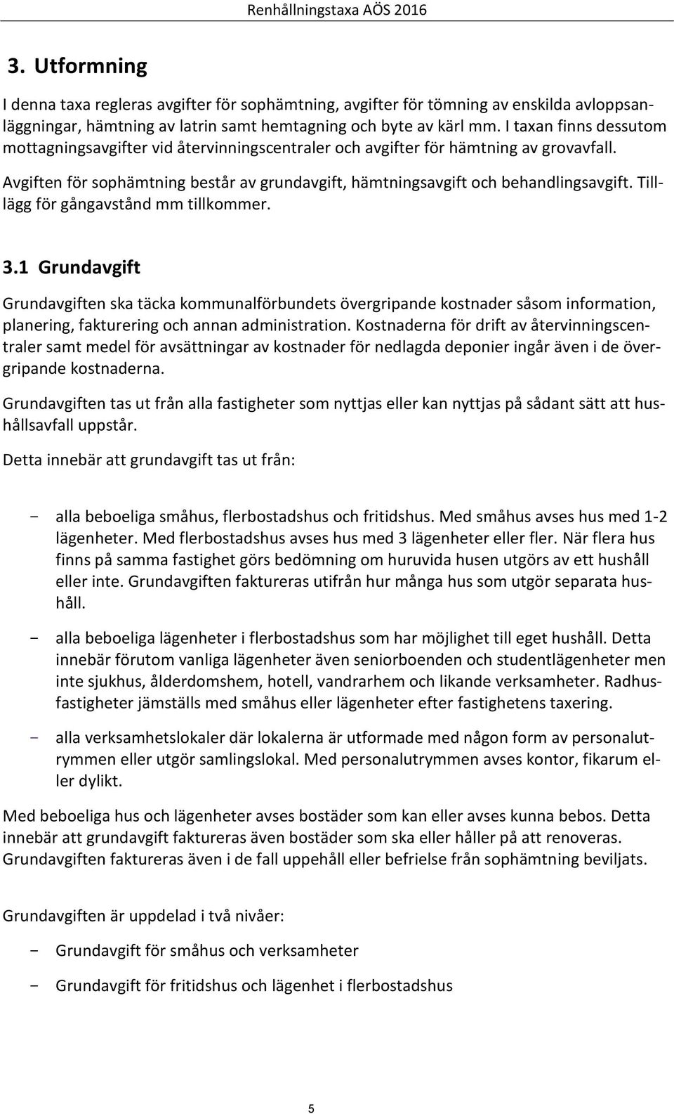 Tilllägg för gångavstånd mm tillkommer. 3.1 en ska täcka kommunalförbundets övergripande kostnader såsom information, planering, fakturering och annan administration.