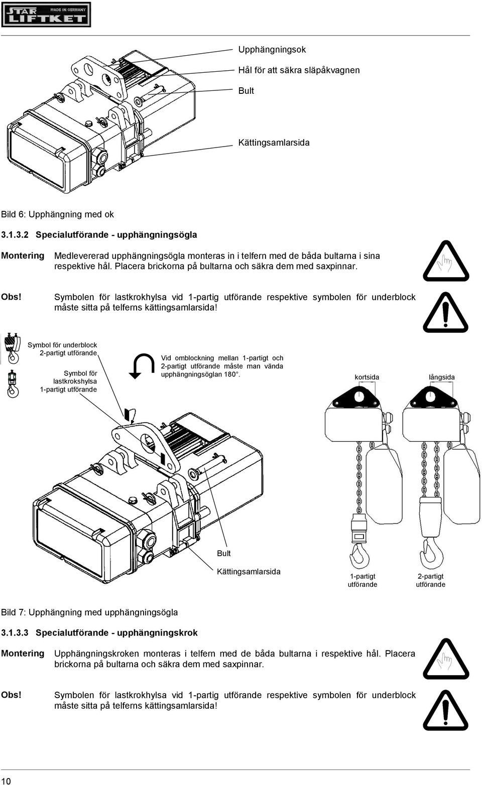 Placera brickorna på bultarna och säkra dem med saxpinnar. Obs! Symbolen för lastkrokhylsa vid 1-partig utförande respektive symbolen för underblock måste sitta på telferns kättingsamlarsida!