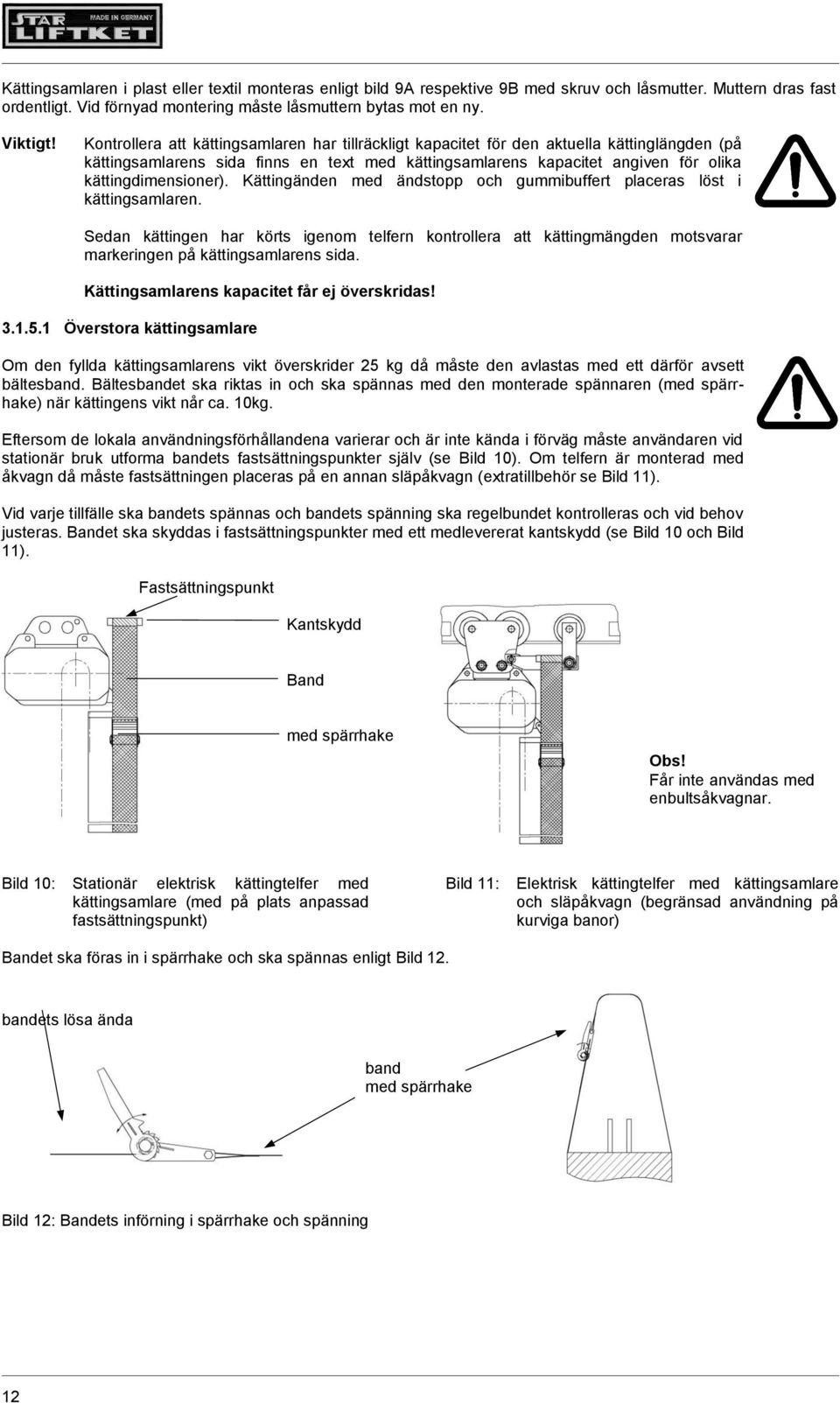 Kättingänden med ändstopp och gummibuffert placeras löst i kättingsamlaren. Sedan kättingen har körts igenom telfern kontrollera att kättingmängden motsvarar markeringen på kättingsamlarens sida.