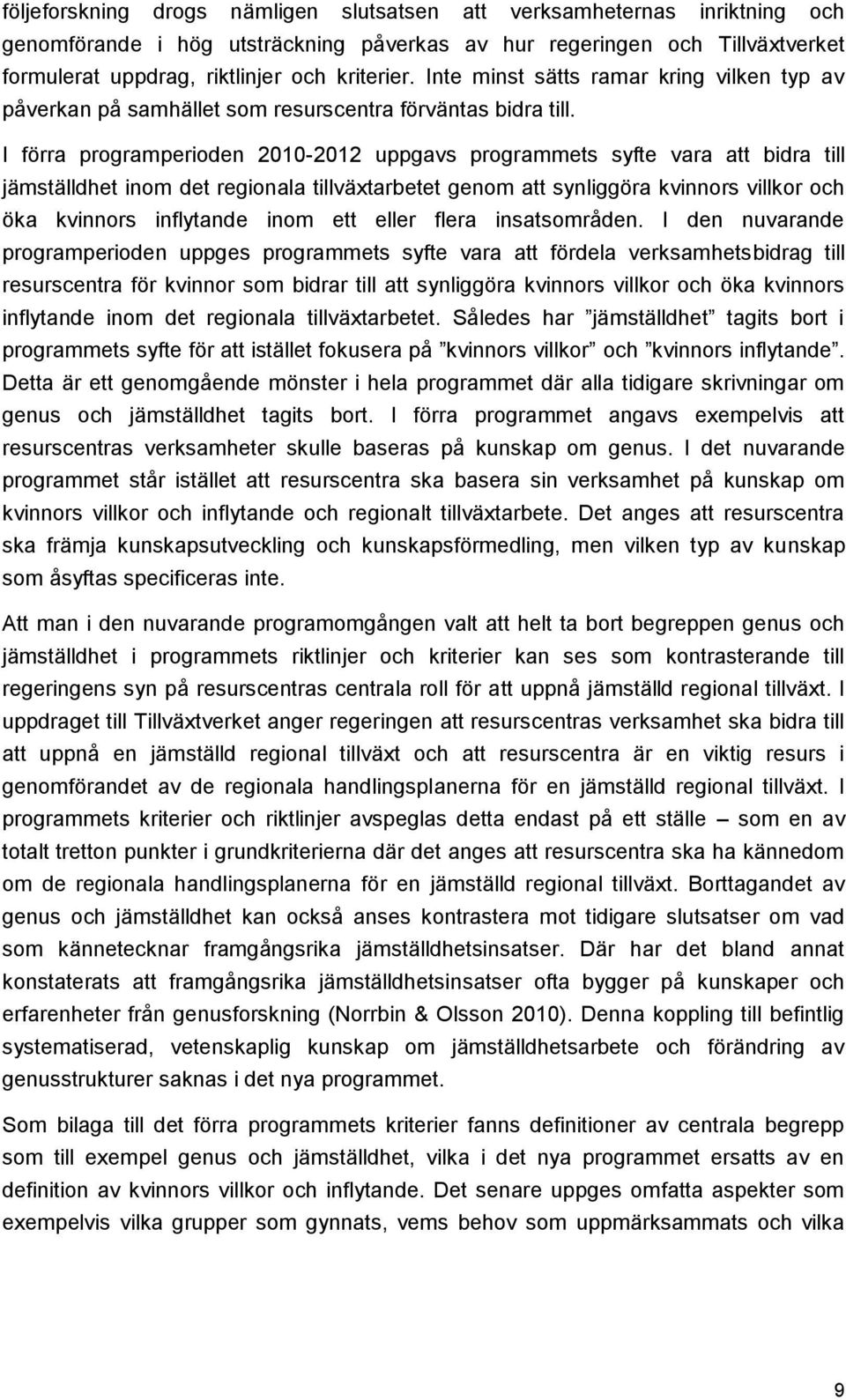 I förra programperioden 2010-2012 uppgavs programmets syfte vara att bidra till jämställdhet inom det regionala tillväxtarbetet genom att synliggöra kvinnors villkor och öka kvinnors inflytande inom