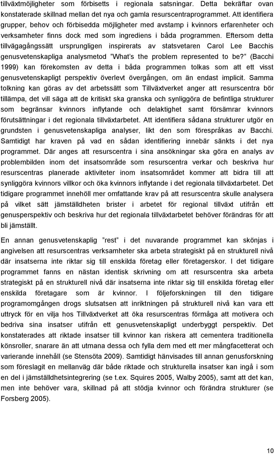 Eftersom detta tillvägagångssätt ursprungligen inspirerats av statsvetaren Carol Lee Bacchis genusvetenskapliga analysmetod What s the problem represented to be?