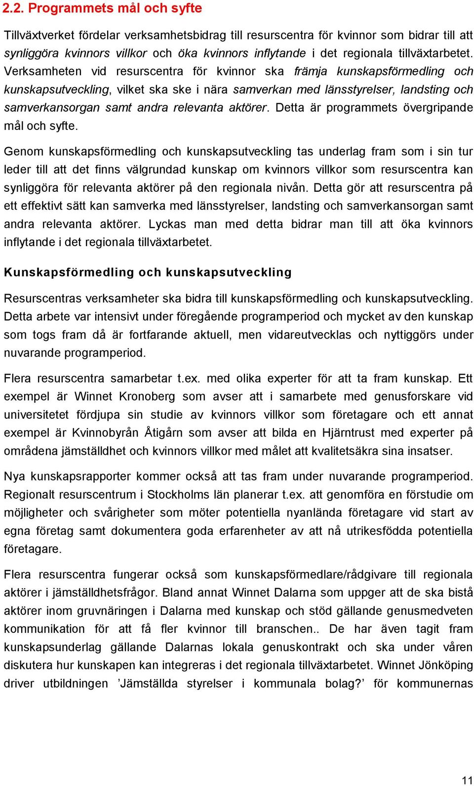 Verksamheten vid resurscentra för kvinnor ska främja kunskapsförmedling och kunskapsutveckling, vilket ska ske i nära samverkan med länsstyrelser, landsting och samverkansorgan samt andra relevanta