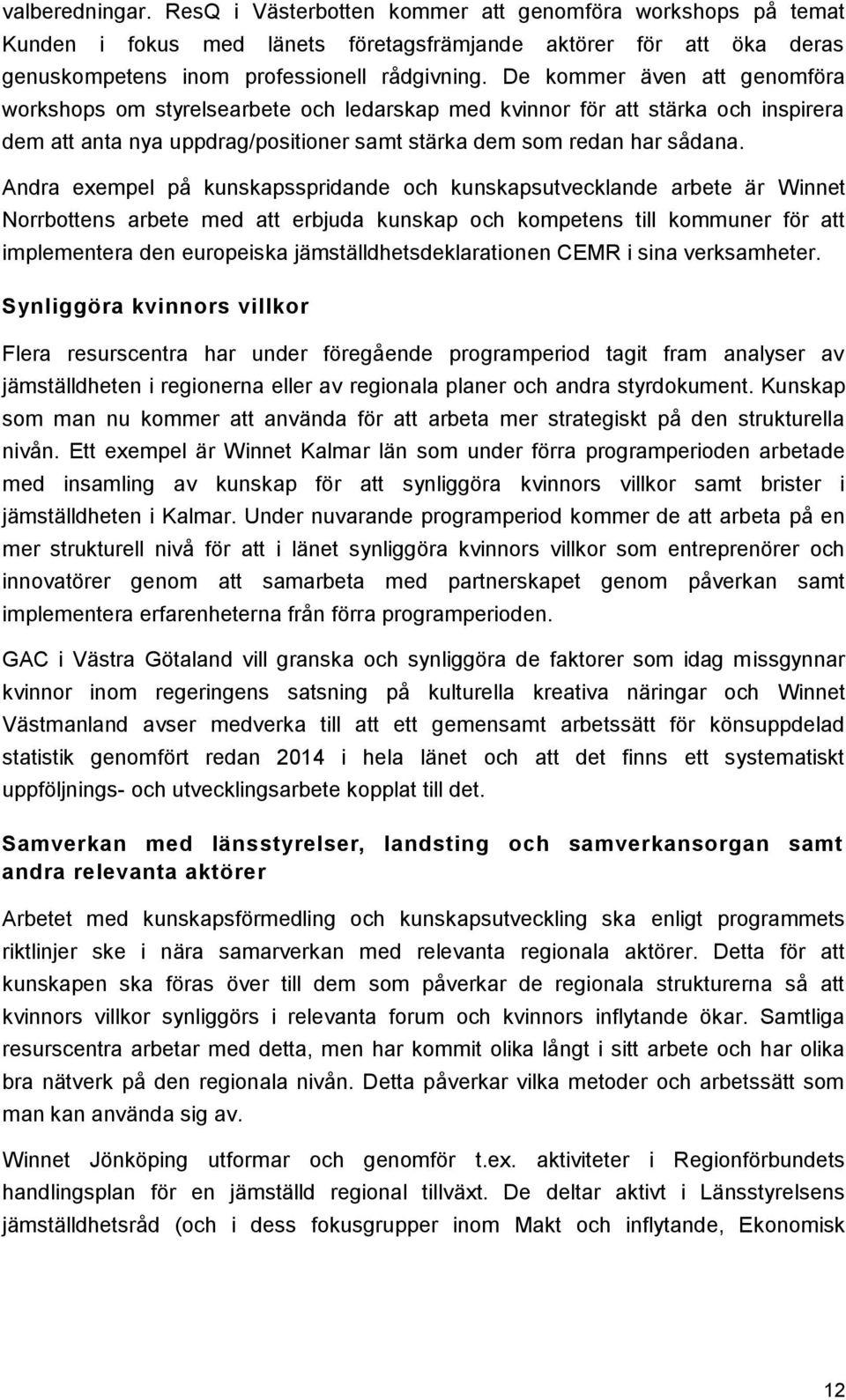 Andra exempel på kunskapsspridande och kunskapsutvecklande arbete är Winnet Norrbottens arbete med att erbjuda kunskap och kompetens till kommuner för att implementera den europeiska