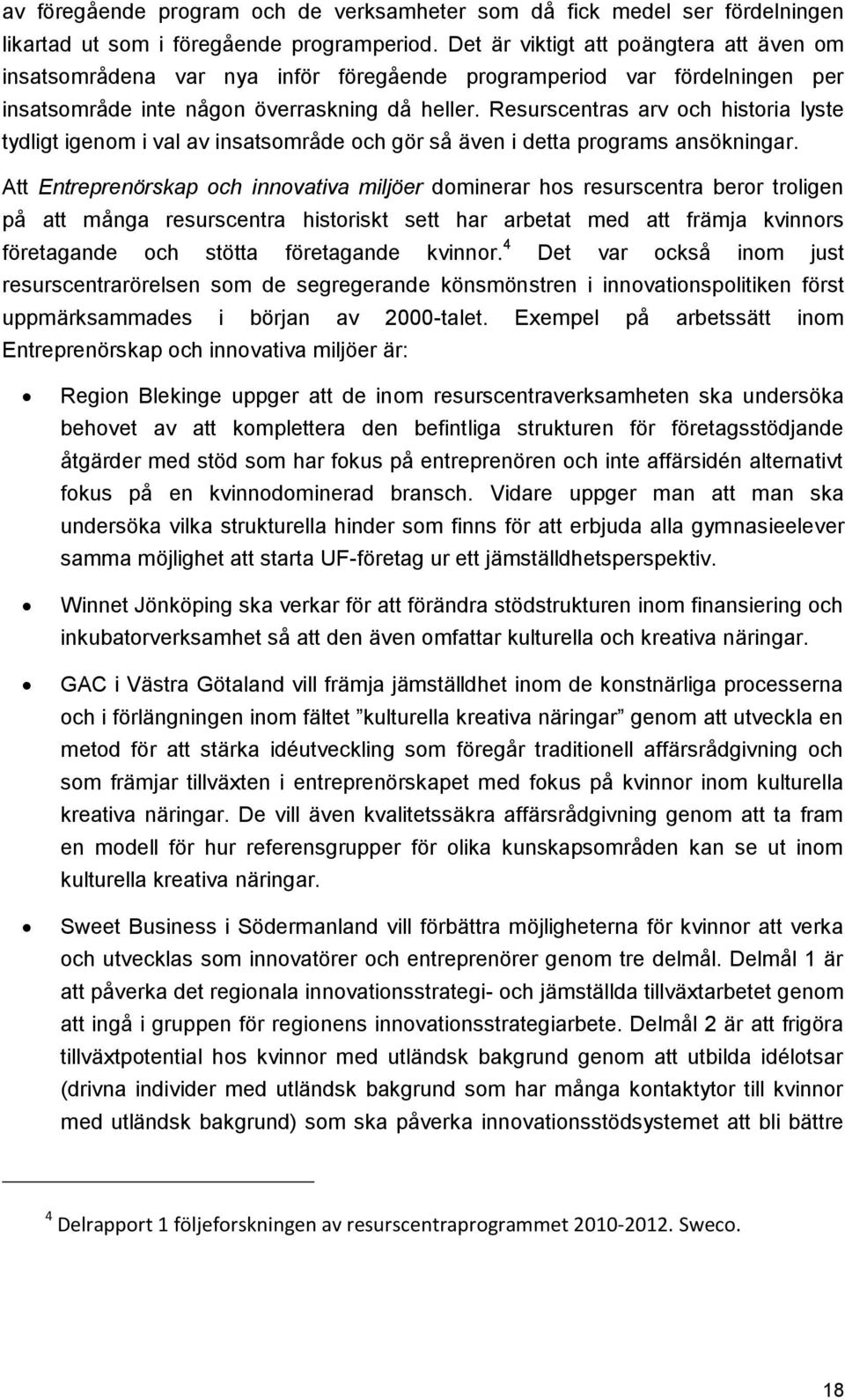 Resurscentras arv och historia lyste tydligt igenom i val av insatsområde och gör så även i detta programs ansökningar.