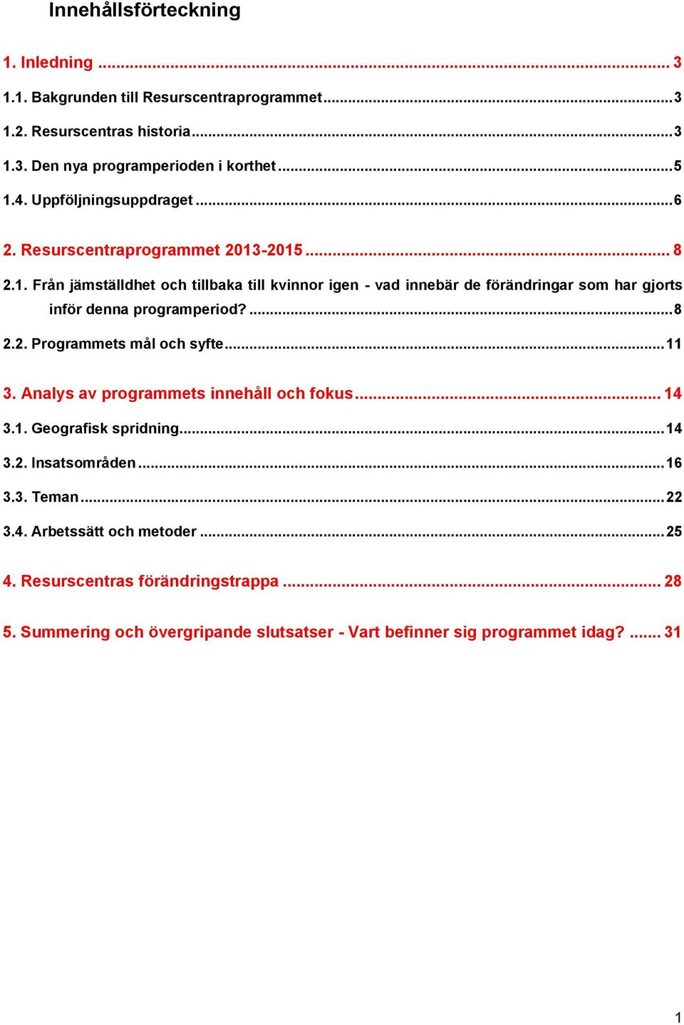 -2015... 8 2.1. Från jämställdhet och tillbaka till kvinnor igen - vad innebär de förändringar som har gjorts inför denna programperiod?... 8 2.2. Programmets mål och syfte.