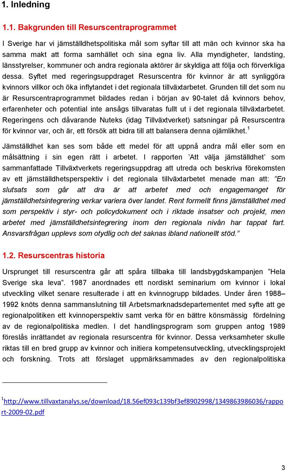 Syftet med regeringsuppdraget Resurscentra för kvinnor är att synliggöra kvinnors villkor och öka inflytandet i det regionala tillväxtarbetet.