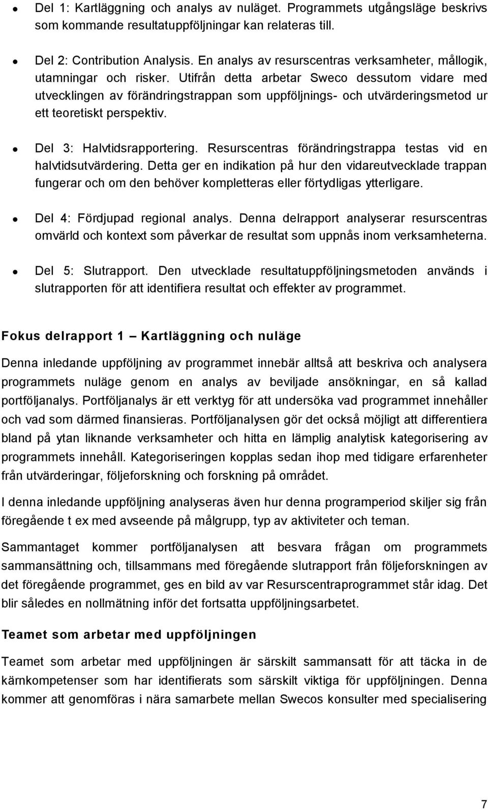 Utifrån detta arbetar Sweco dessutom vidare med utvecklingen av förändringstrappan som uppföljnings- och utvärderingsmetod ur ett teoretiskt perspektiv. Del 3: Halvtidsrapportering.