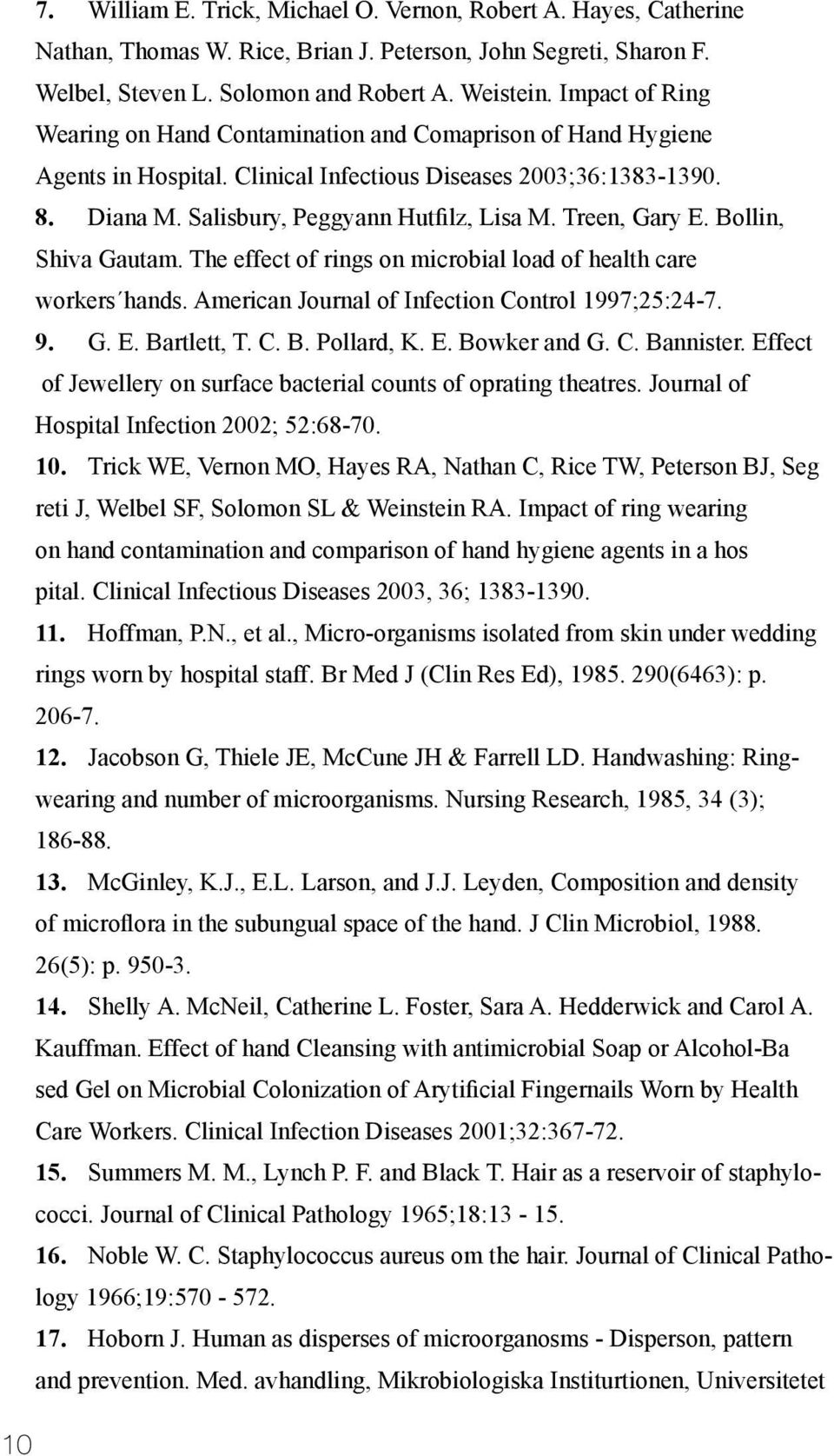 Treen, Gary E. Bollin, Shiva Gautam. The effect of rings on microbial load of health care workers hands. American Journal of Infection Control 1997;25:24-7. 9. G. E. Bartlett, T. C. B. Pollard, K. E. Bowker and G.