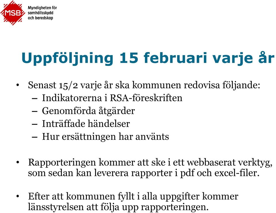 använts Rapporteringen kommer att ske i ett webbaserat verktyg, som sedan kan leverera rapporter i