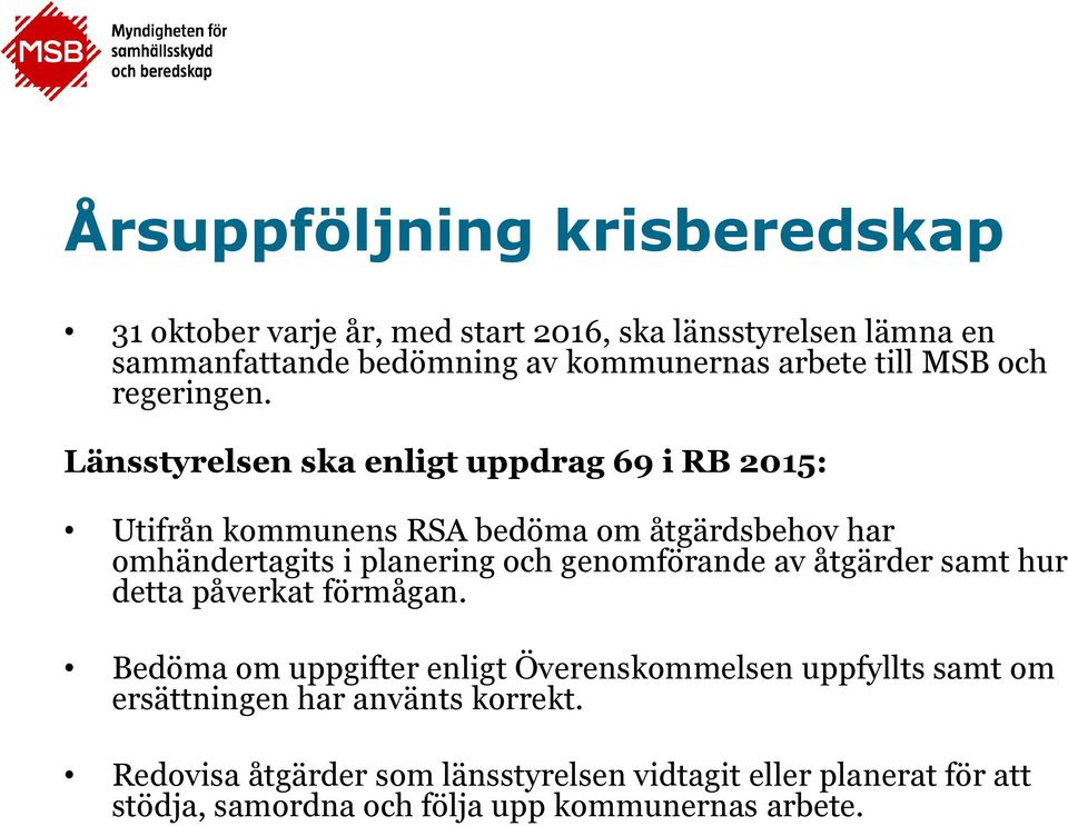 Länsstyrelsen ska enligt uppdrag 69 i RB 2015: Utifrån kommunens RSA bedöma om åtgärdsbehov har omhändertagits i planering och genomförande