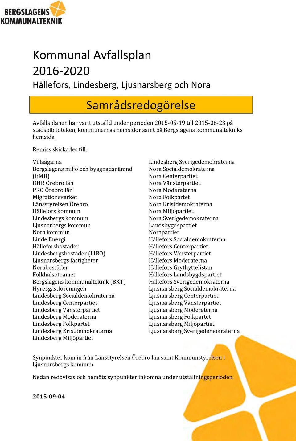 Remiss skickades till: Villaägarna Bergslagens miljö och byggnadsnämnd (BMB) DHR Örebro län PRO Örebro län Migrationsverket Länsstyrelsen Örebro Hällefors kommun Lindesbergs kommun Ljusnarbergs