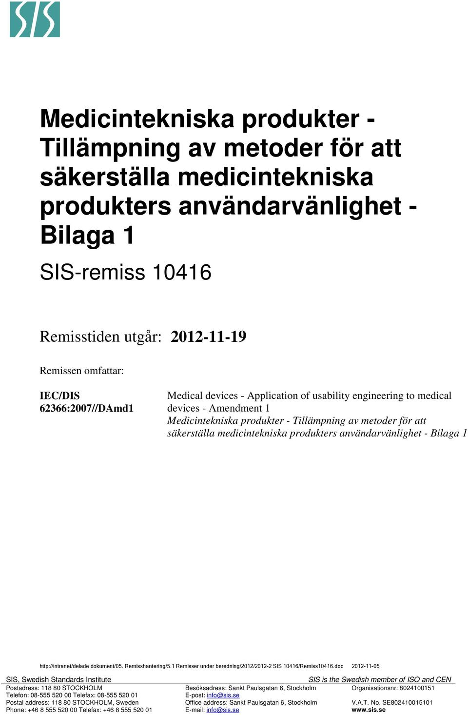 medicintekniska produkters användarvänlighet - Bilaga 1 http://intranet/delade dokument/05. Remisshantering/5.1 Remisser under beredning/2012/2012-2 SIS 10416/Remiss10416.