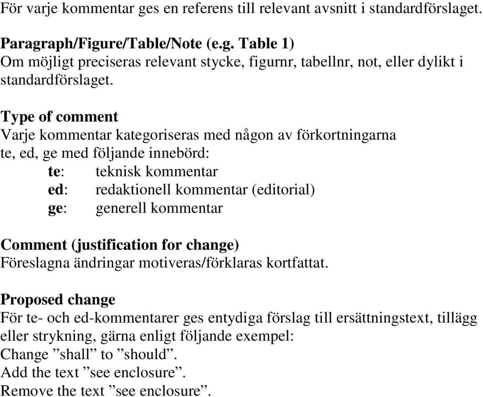 generell kommentar Comment (justification for change) Föreslagna ändringar motiveras/förklaras kortfattat.