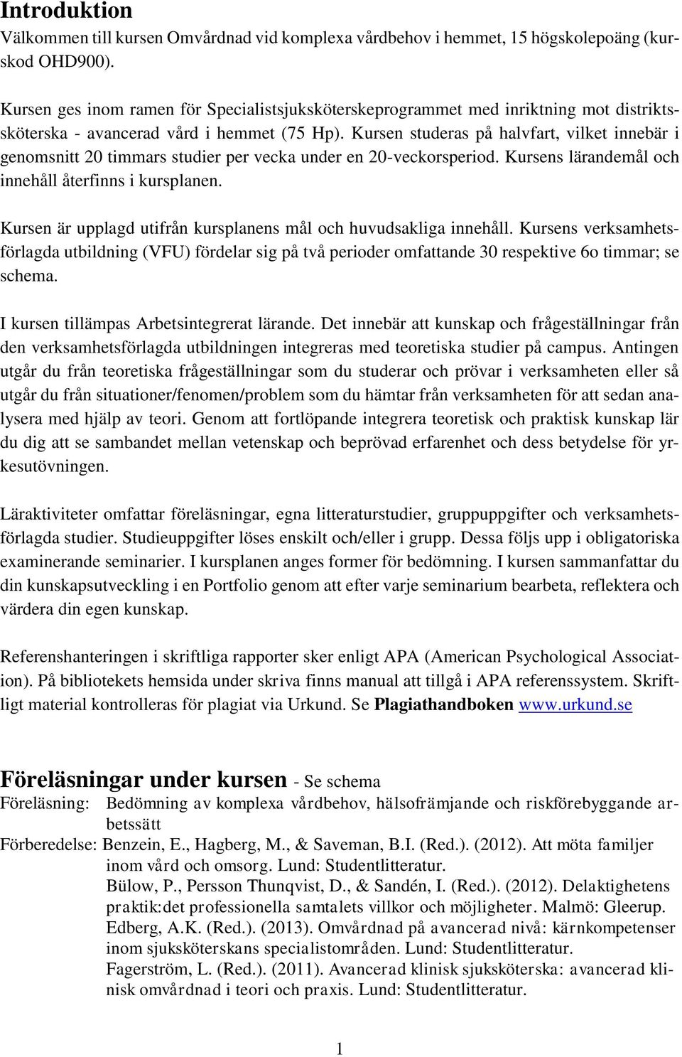 Kursen studeras på halvfart, vilket innebär i genomsnitt 20 timmars studier per vecka under en 20-veckorsperiod. Kursens lärandemål och innehåll återfinns i kursplanen.