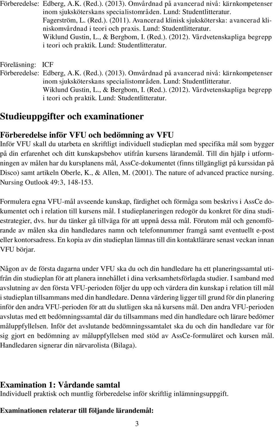 Omvårdnad på avancerad nivå: kärnkompetenser Wiklund Gustin, L., & Bergbom, I. (Red.). (2012). Vårdvetenskapliga begrepp i teori och praktik. Lund: Studentlitteratur.