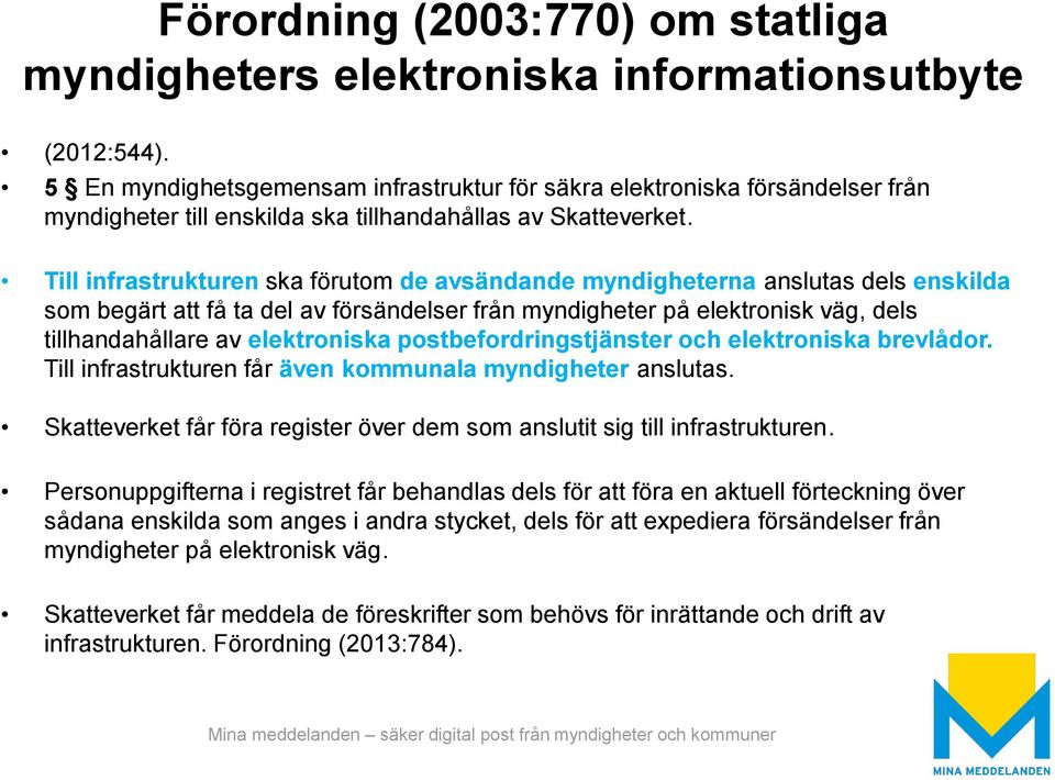 Till infrastrukturen ska förutom de avsändande myndigheterna anslutas dels enskilda som begärt att få ta del av försändelser från myndigheter på elektronisk väg, dels tillhandahållare av elektroniska