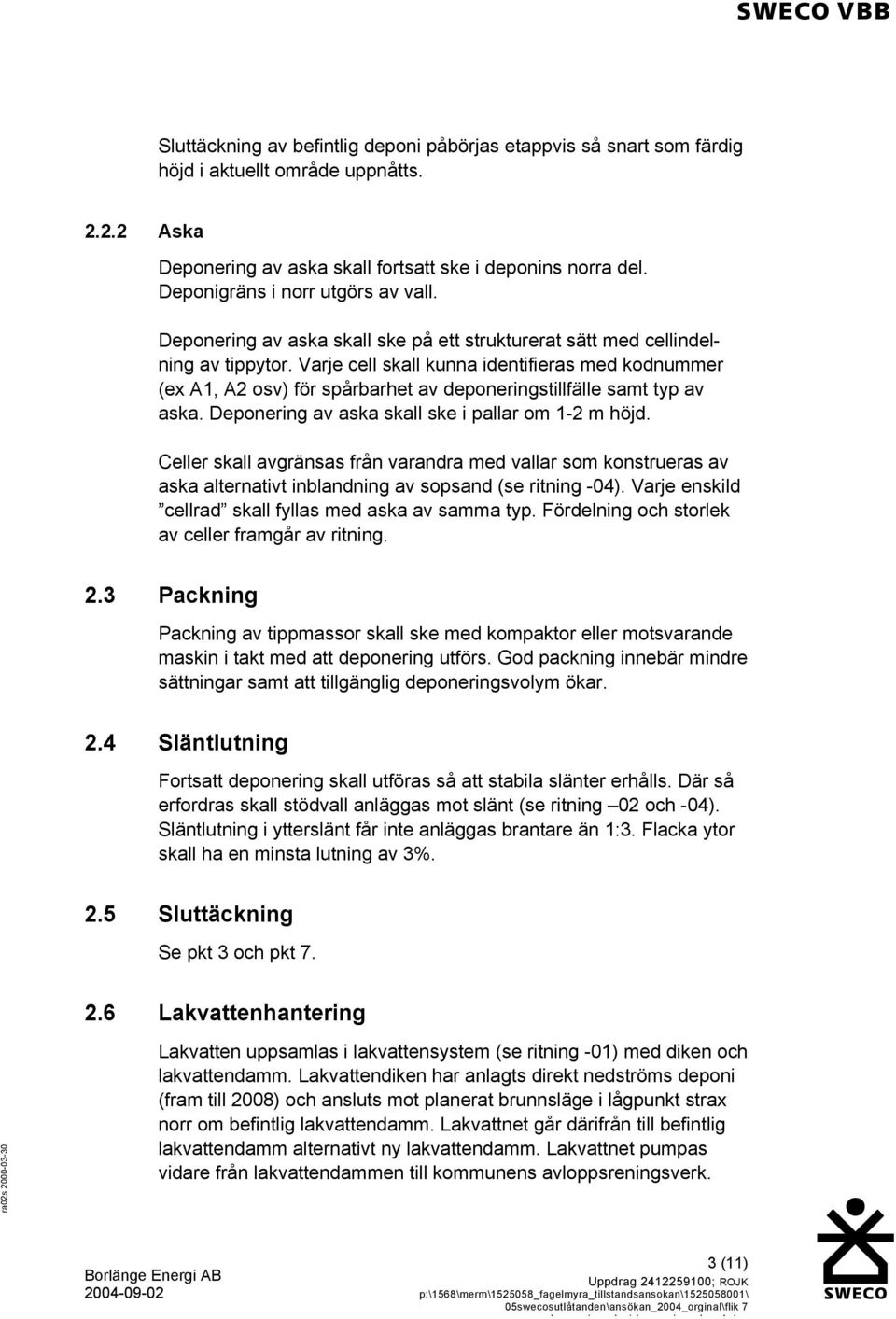 Varje cell skall kunna identifieras med kodnummer (ex A1, A2 osv) för spårbarhet av deponeringstillfälle samt typ av aska. Deponering av aska skall ske i pallar om 1-2 m höjd.