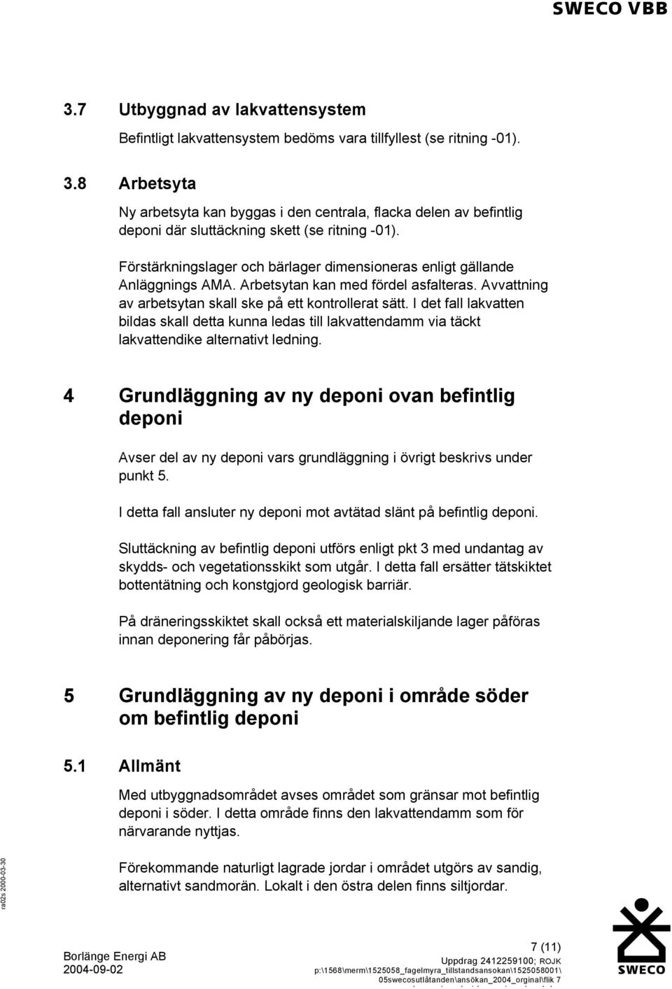 Förstärkningslager och bärlager dimensioneras enligt gällande Anläggnings AMA. Arbetsytan kan med fördel asfalteras. Avvattning av arbetsytan skall ske på ett kontrollerat sätt.