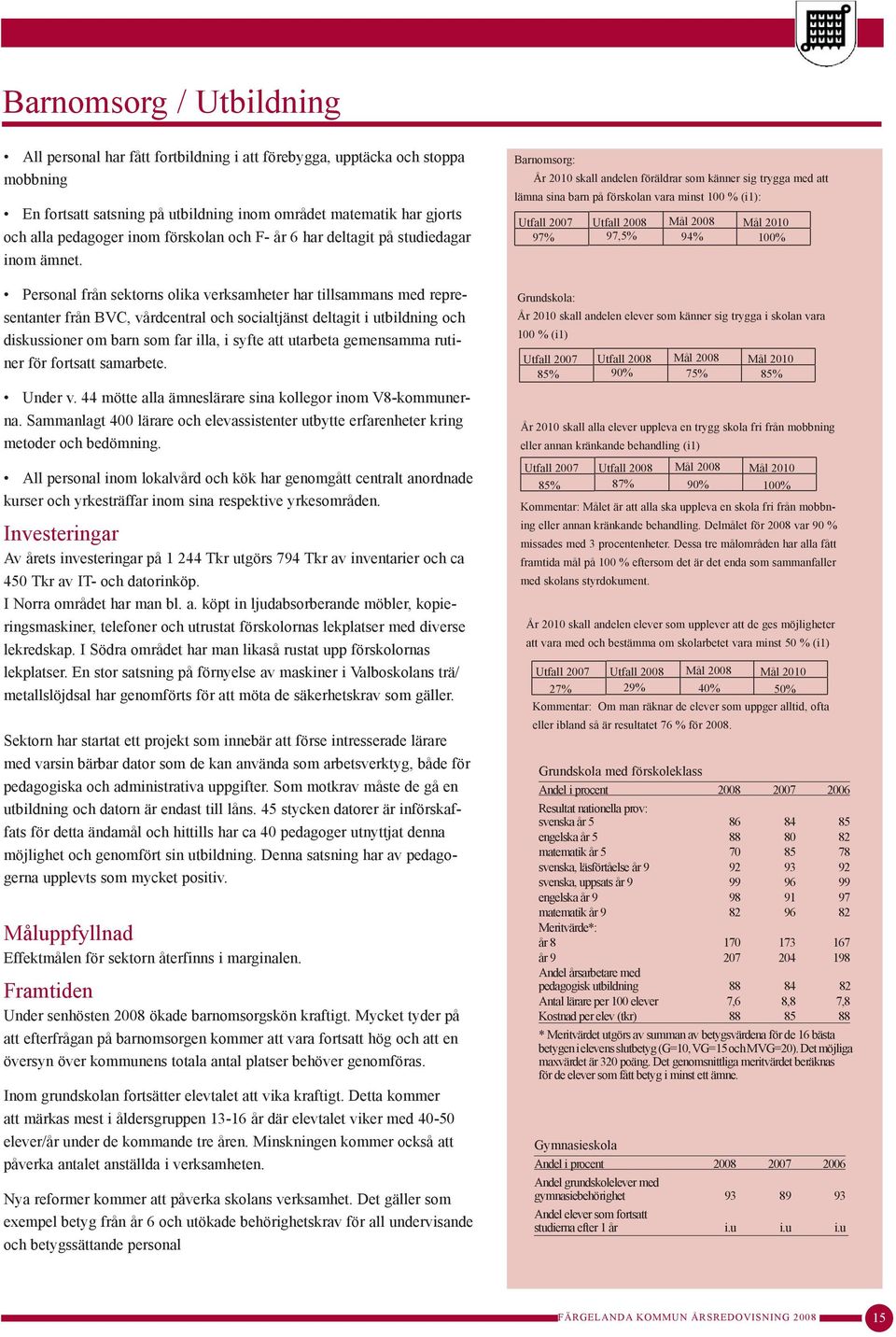 Personal från sektorns olika verksamheter har tillsammans med representanter från BVC, vårdcentral och socialtjänst deltagit i utbildning och diskussioner om barn som far illa, i syfte att utarbeta