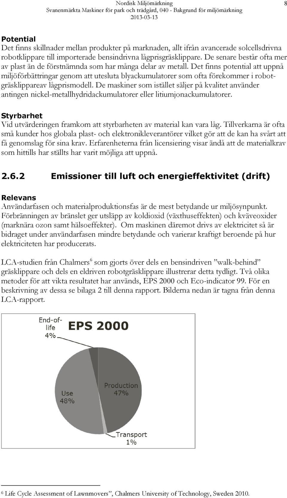 Det finns potential att uppnå miljöförbättringar genom att utesluta blyackumulatorer som ofta förekommer i robotgräsklippareav lågprismodell.