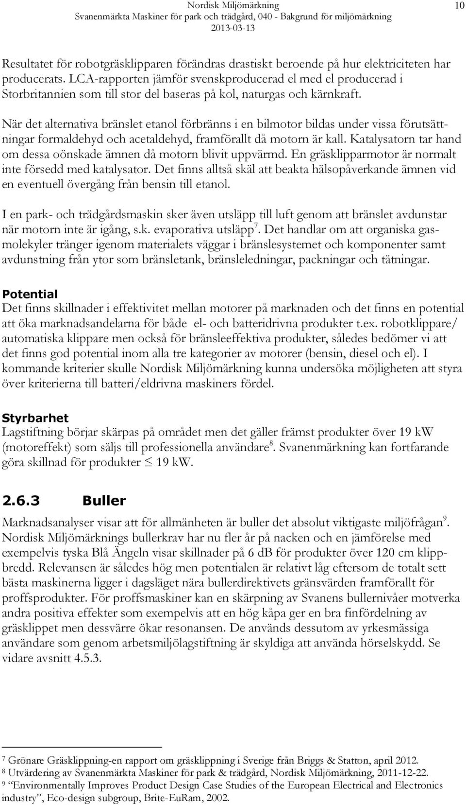 När det alternativa bränslet etanol förbränns i en bilmotor bildas under vissa förutsättningar formaldehyd och acetaldehyd, framförallt då motorn är kall.