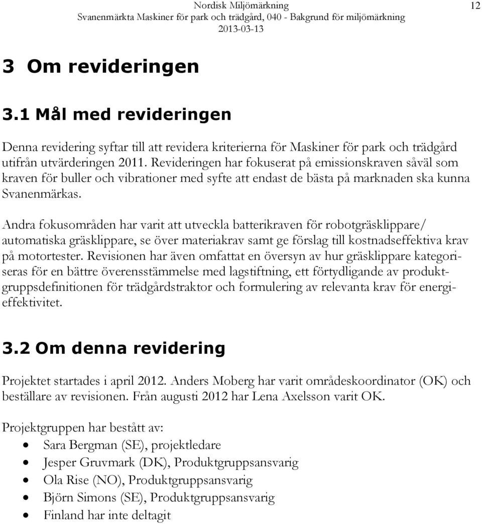 Andra fokusområden har varit att utveckla batterikraven för robotgräsklippare/ automatiska gräsklippare, se över materiakrav samt ge förslag till kostnadseffektiva krav på motortester.