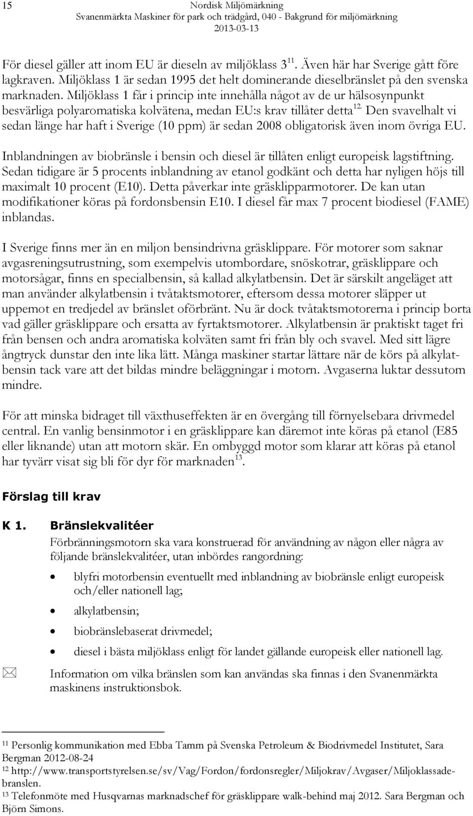 Miljöklass 1 får i princip inte innehålla något av de ur hälsosynpunkt besvärliga polyaromatiska kolvätena, medan EU:s krav tillåter detta 12.