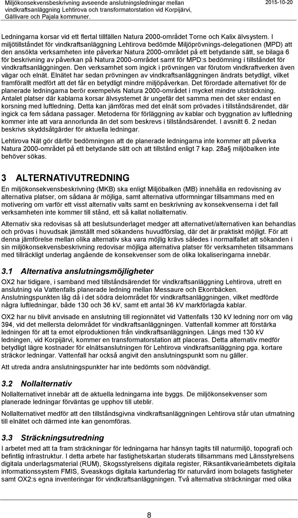 I miljötillståndet för vindkraftsanläggning Lehtirova bedömde Miljöprövnings-delegationen (MPD) att den ansökta verksamheten inte påverkar Natura 2000-området på ett betydande sätt, se bilaga 6 för