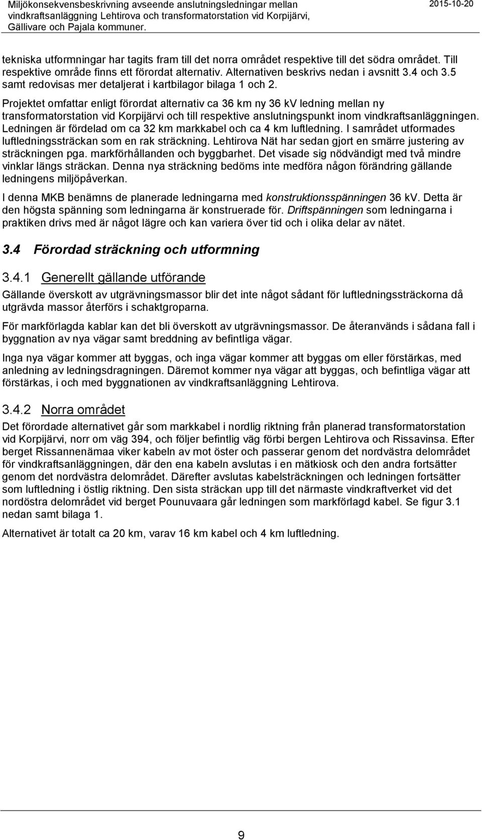 Alternativen beskrivs nedan i avsnitt 3.4 och 3.5 samt redovisas mer detaljerat i kartbilagor bilaga 1 och 2.