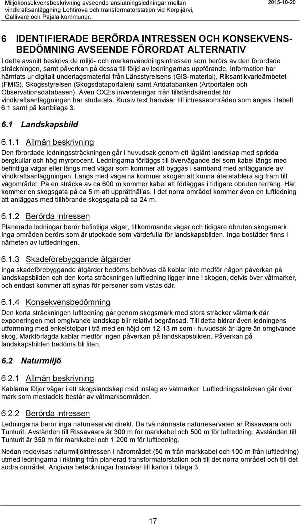 sträckningen, samt påverkan på dessa till följd av ledningarnas uppförande.