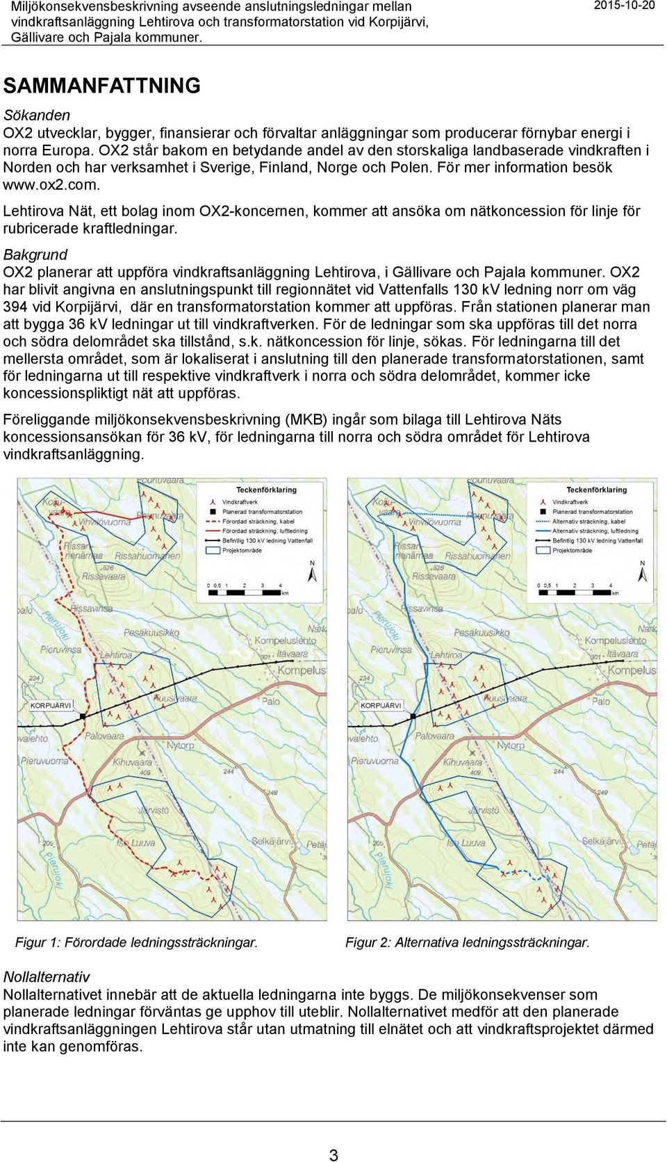 OX2 står bakom en betydande andel av den storskaliga landbaserade vindkraften i Norden och har verksamhet i Sverige, Finland, Norge och Polen. För mer information besök www.ox2.com.