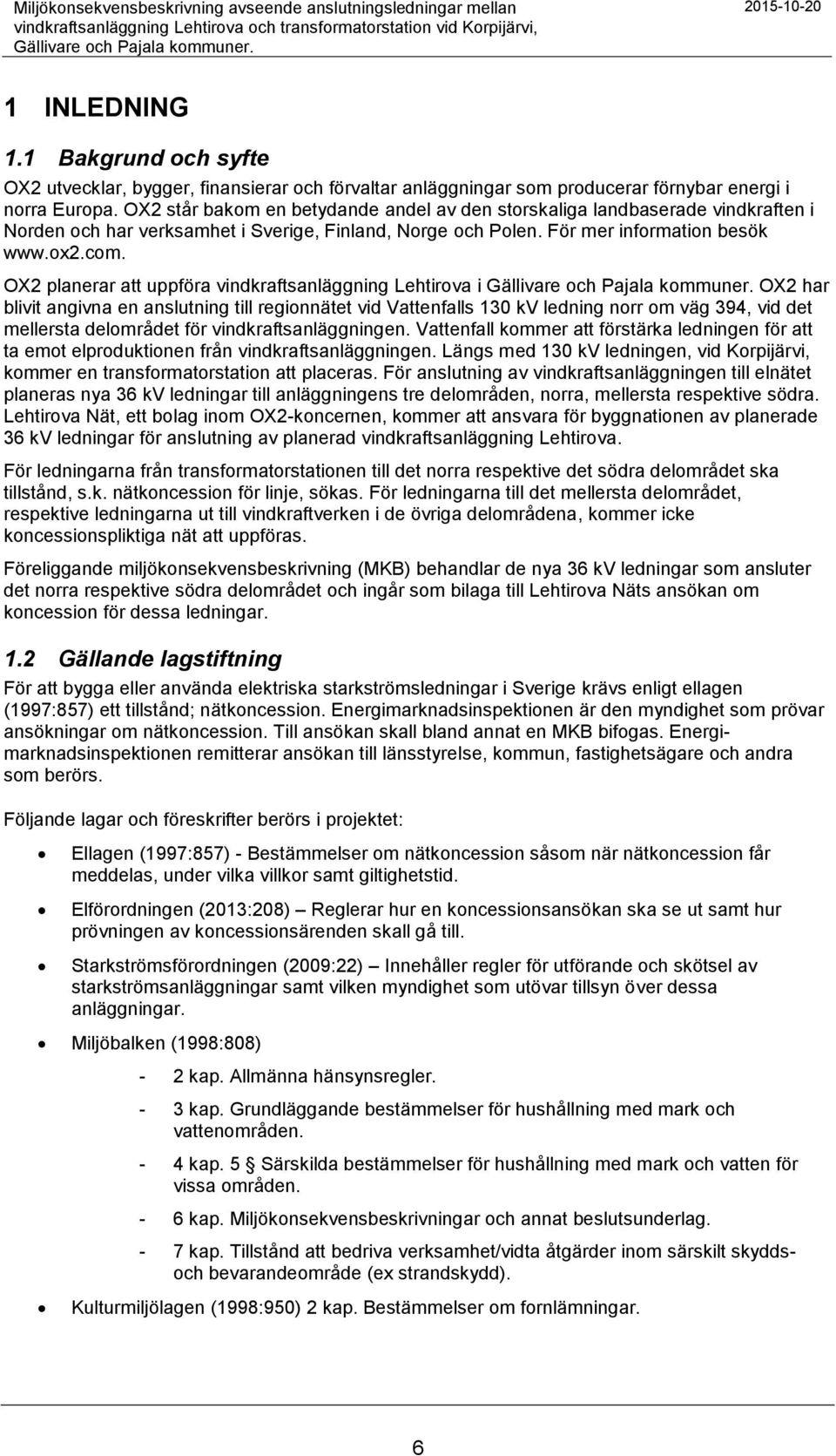 OX2 står bakom en betydande andel av den storskaliga landbaserade vindkraften i Norden och har verksamhet i Sverige, Finland, Norge och Polen. För mer information besök www.ox2.com.