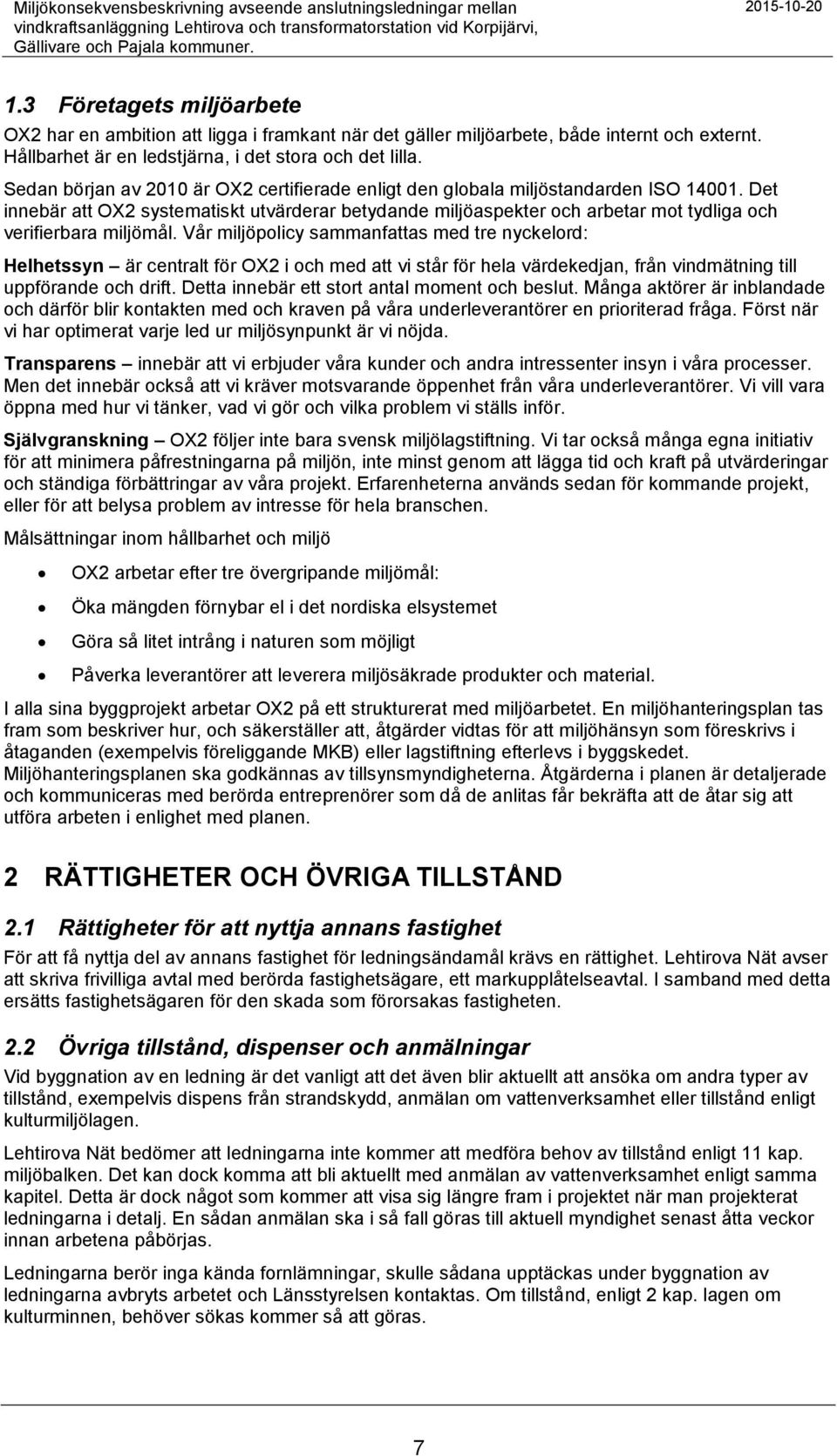Sedan början av 2010 är OX2 certifierade enligt den globala miljöstandarden ISO 14001.